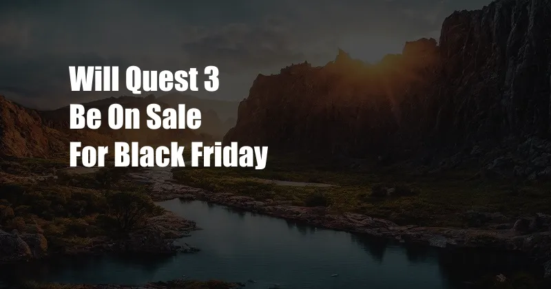 Will Quest 3 Be On Sale For Black Friday