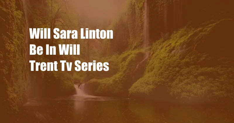 Will Sara Linton Be In Will Trent Tv Series