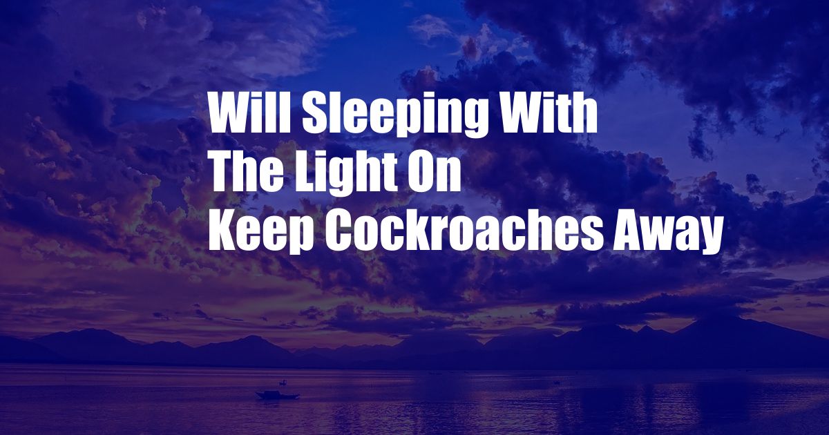 Will Sleeping With The Light On Keep Cockroaches Away