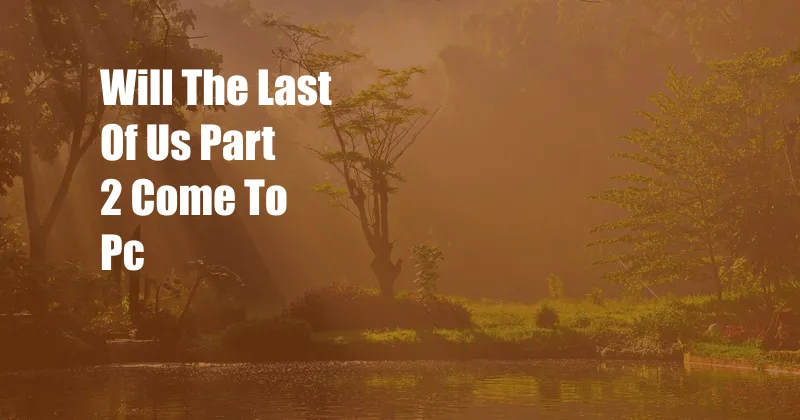 Will The Last Of Us Part 2 Come To Pc