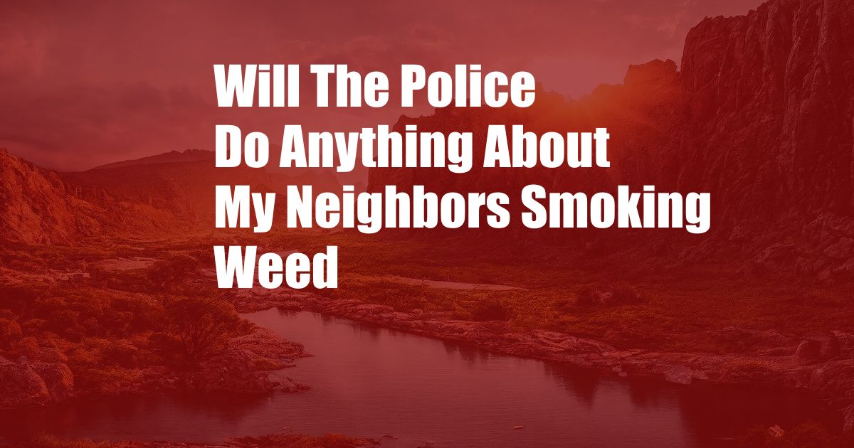 Will The Police Do Anything About My Neighbors Smoking Weed