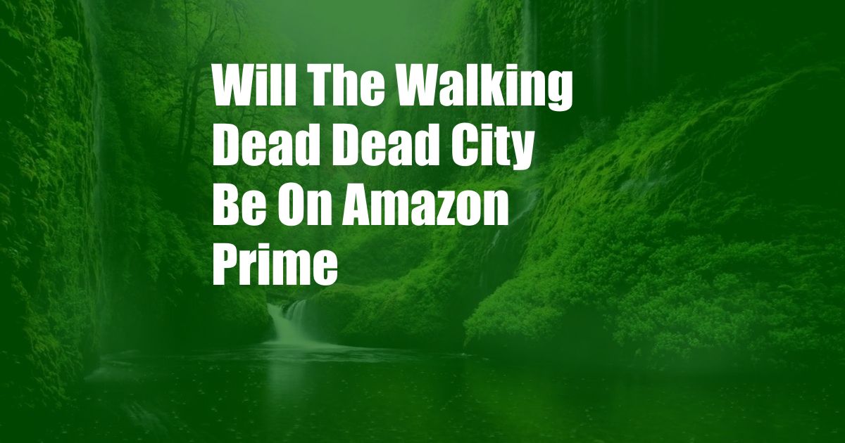 Will The Walking Dead Dead City Be On Amazon Prime