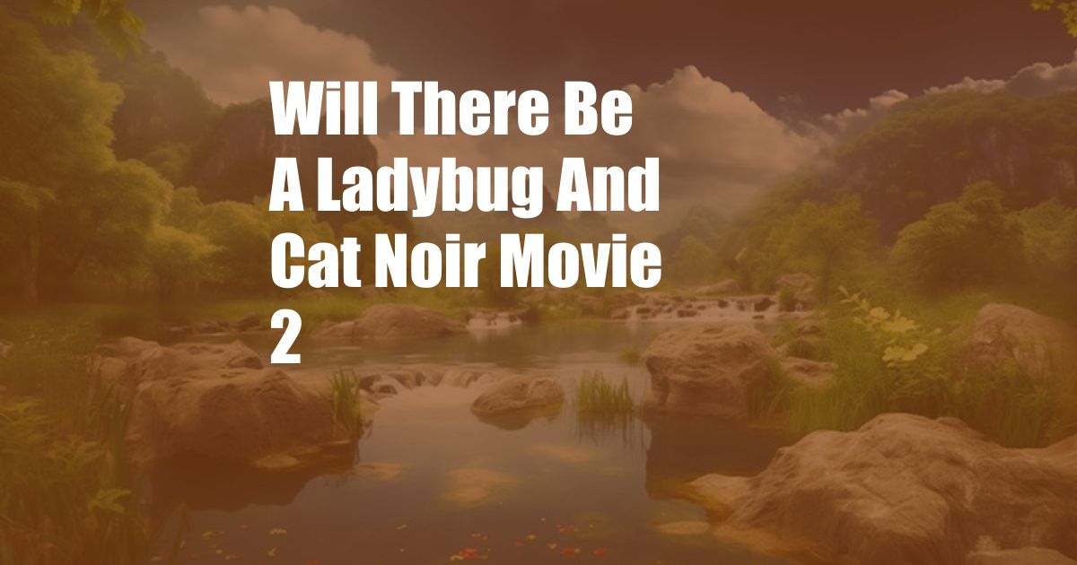 Will There Be A Ladybug And Cat Noir Movie 2