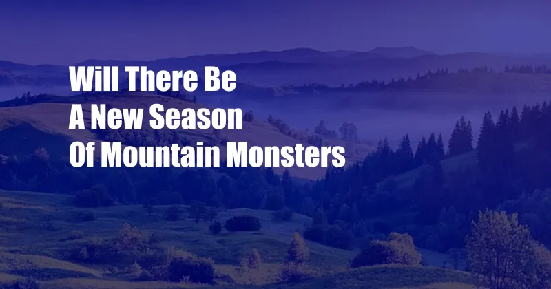 Will There Be A New Season Of Mountain Monsters