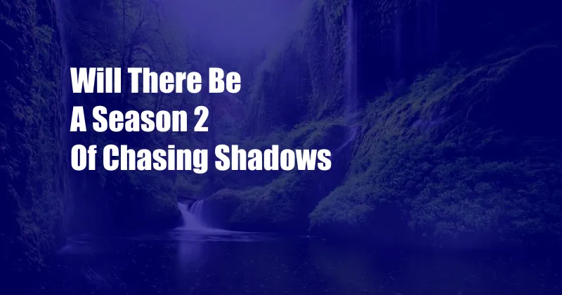 Will There Be A Season 2 Of Chasing Shadows