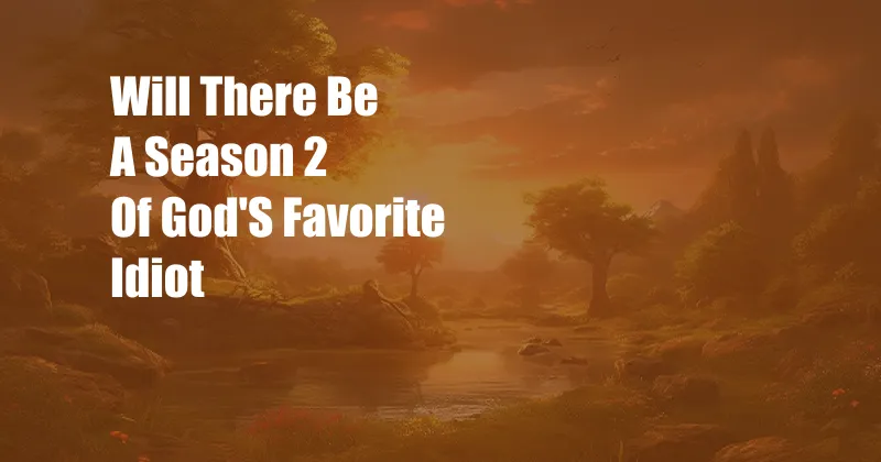 Will There Be A Season 2 Of God'S Favorite Idiot