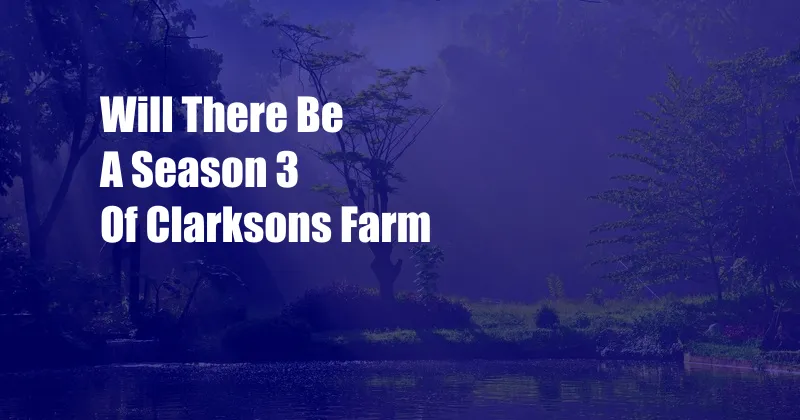 Will There Be A Season 3 Of Clarksons Farm