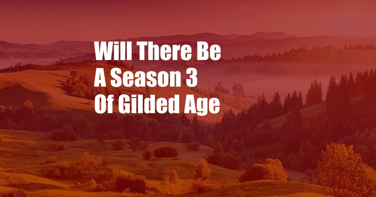 Will There Be A Season 3 Of Gilded Age