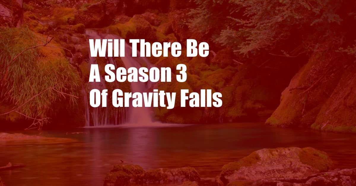 Will There Be A Season 3 Of Gravity Falls