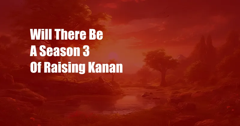 Will There Be A Season 3 Of Raising Kanan