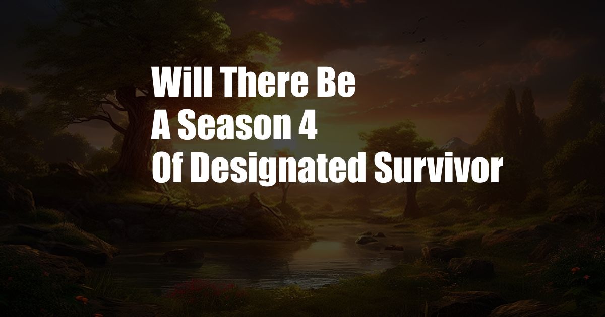 Will There Be A Season 4 Of Designated Survivor