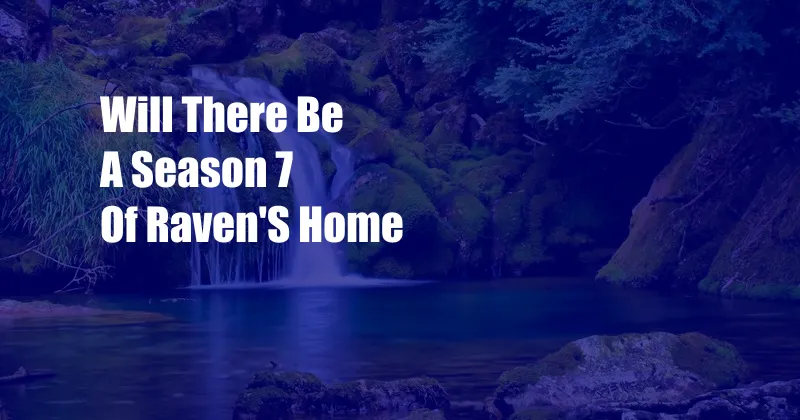 Will There Be A Season 7 Of Raven'S Home