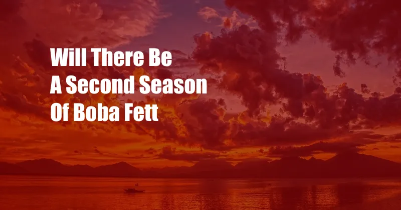 Will There Be A Second Season Of Boba Fett