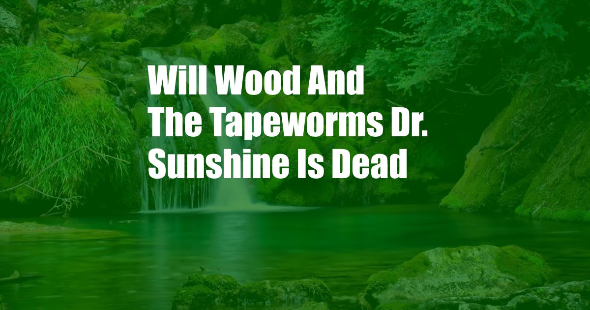 Will Wood And The Tapeworms Dr. Sunshine Is Dead