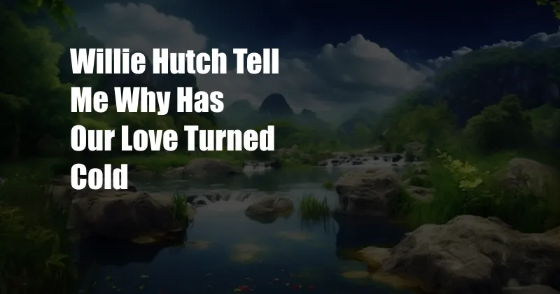 Willie Hutch Tell Me Why Has Our Love Turned Cold
