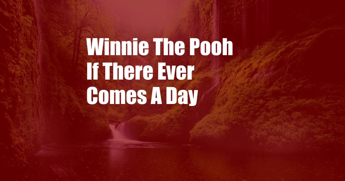 Winnie The Pooh If There Ever Comes A Day