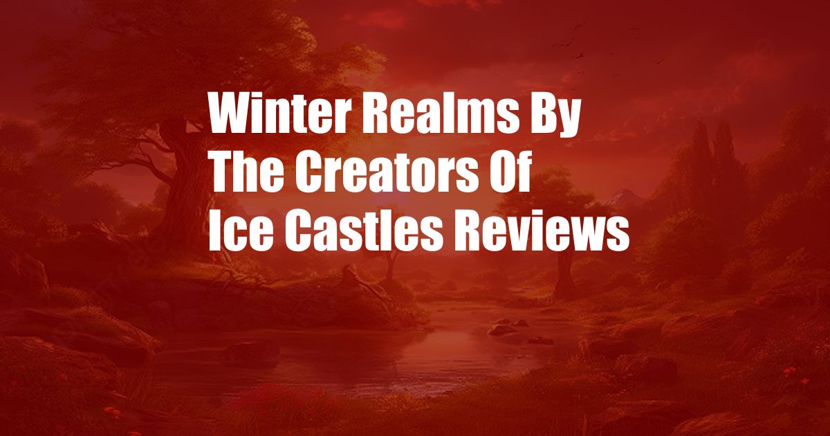 Winter Realms By The Creators Of Ice Castles Reviews