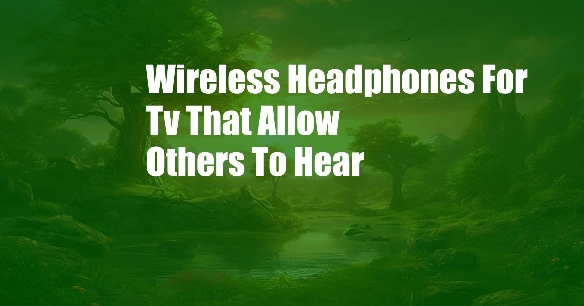 Wireless Headphones For Tv That Allow Others To Hear