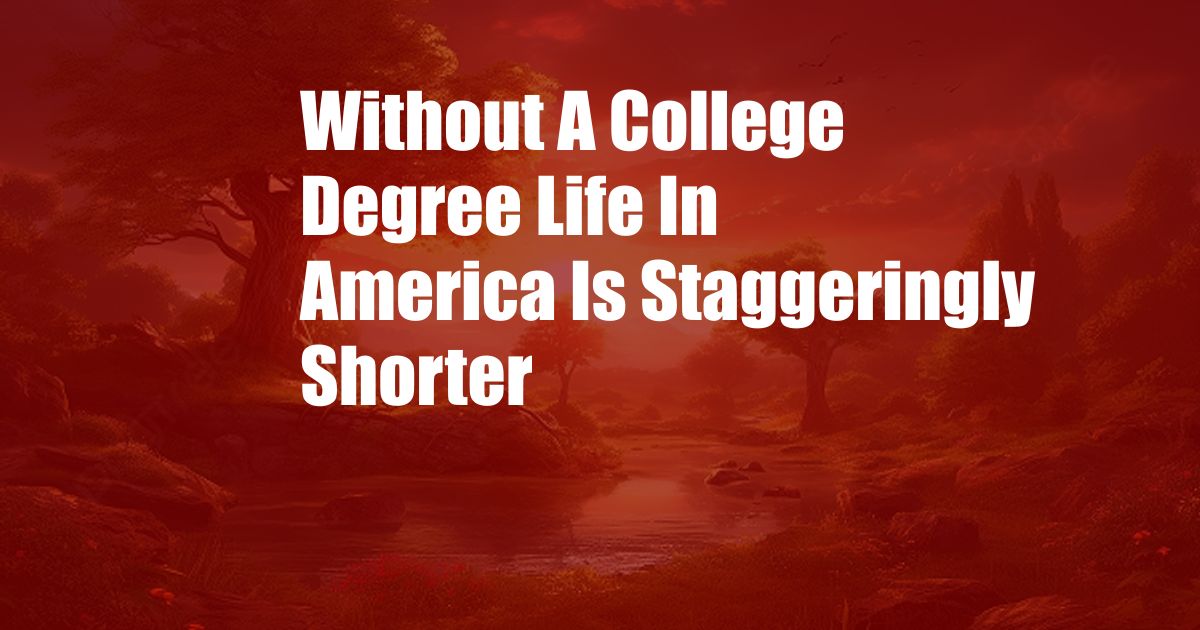 Without A College Degree Life In America Is Staggeringly Shorter