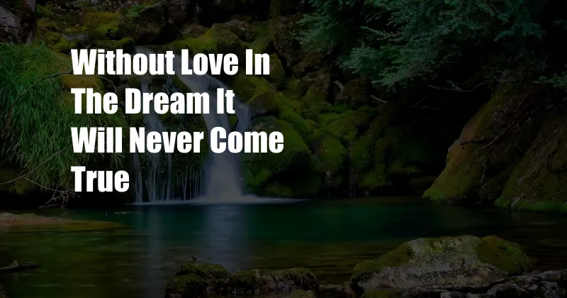 Without Love In The Dream It Will Never Come True