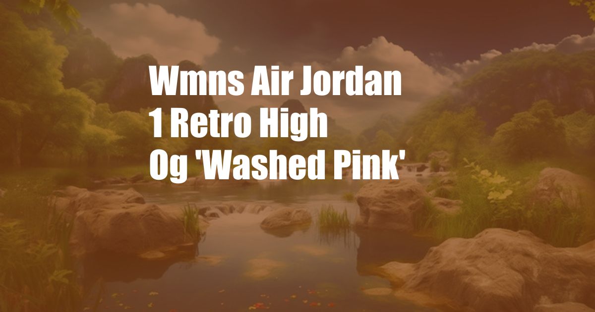Wmns Air Jordan 1 Retro High Og 'Washed Pink'