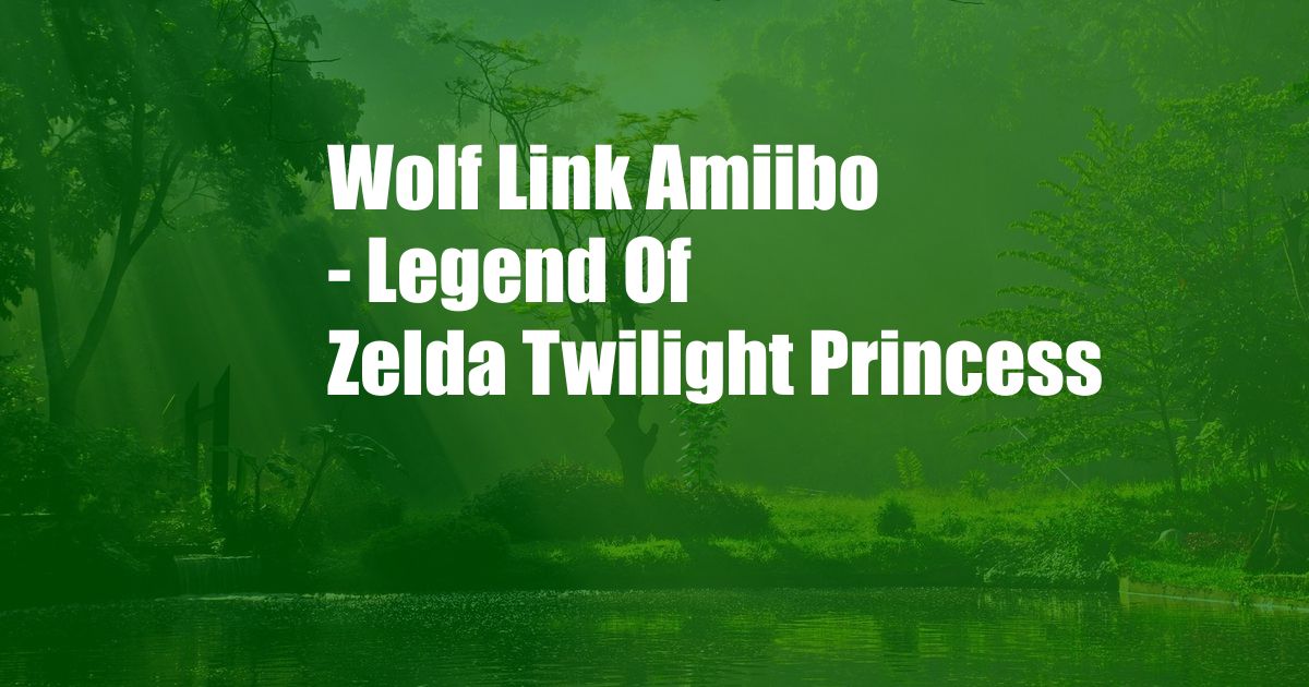 Wolf Link Amiibo - Legend Of Zelda Twilight Princess