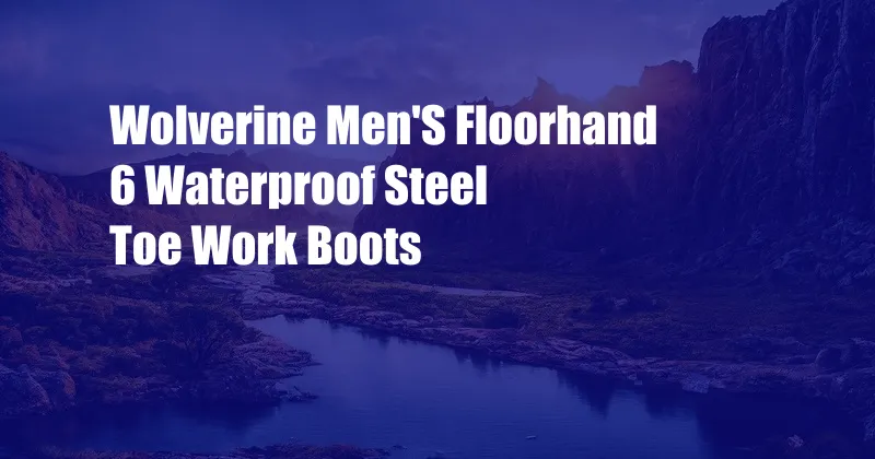 Wolverine Men'S Floorhand 6 Waterproof Steel Toe Work Boots