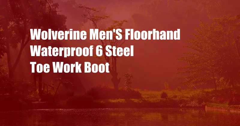 Wolverine Men'S Floorhand Waterproof 6 Steel Toe Work Boot