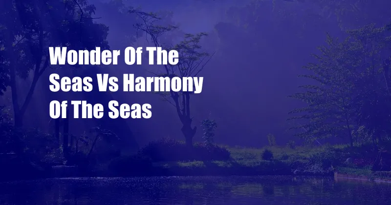Wonder Of The Seas Vs Harmony Of The Seas