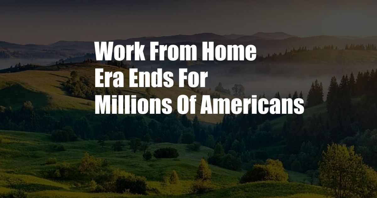 Work From Home Era Ends For Millions Of Americans