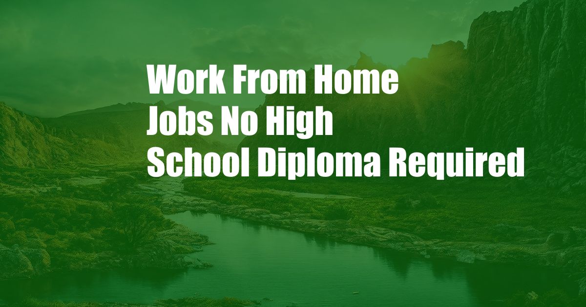 Work From Home Jobs No High School Diploma Required