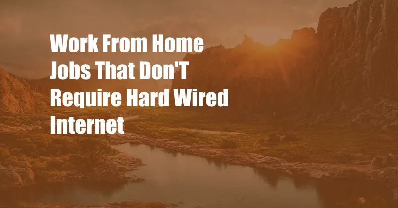 Work From Home Jobs That Don'T Require Hard Wired Internet