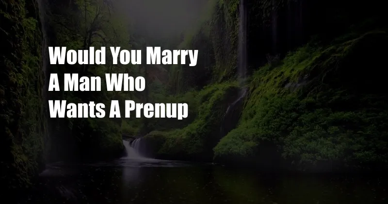 Would You Marry A Man Who Wants A Prenup