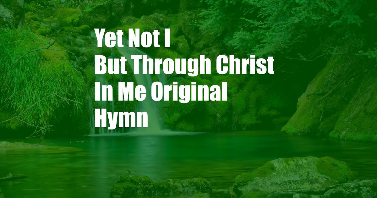 Yet Not I But Through Christ In Me Original Hymn