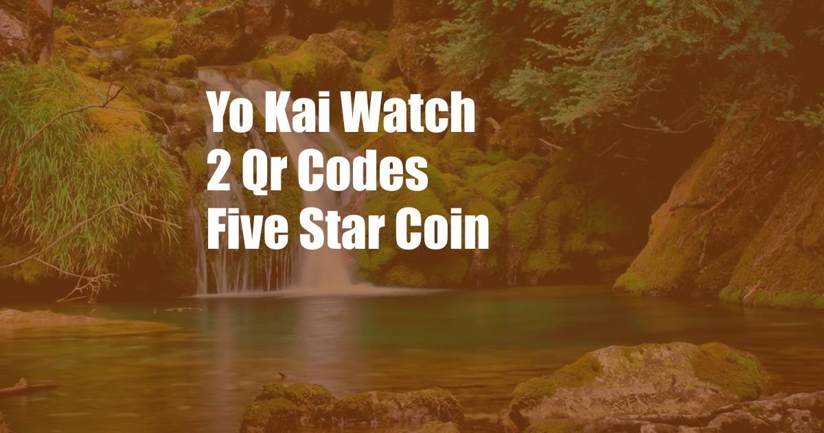 Yo Kai Watch 2 Qr Codes Five Star Coin