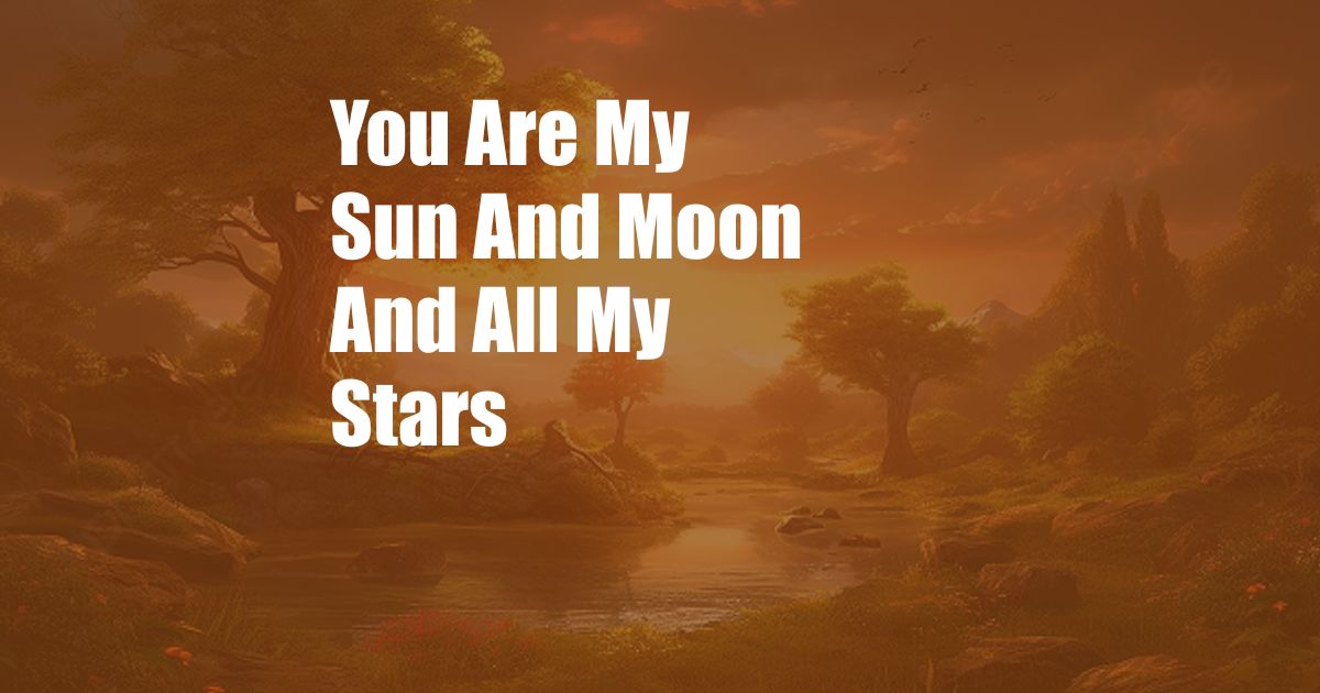 You Are My Sun And Moon And All My Stars
