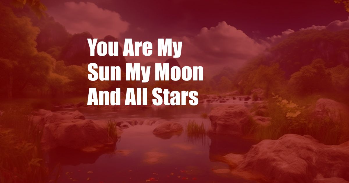 You Are My Sun My Moon And All Stars