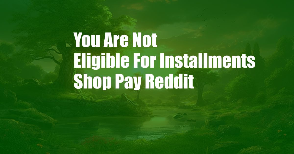 You Are Not Eligible For Installments Shop Pay Reddit