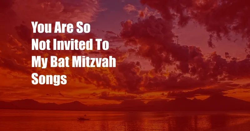 You Are So Not Invited To My Bat Mitzvah Songs