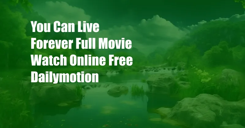 You Can Live Forever Full Movie Watch Online Free Dailymotion