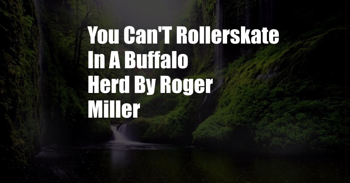 You Can'T Rollerskate In A Buffalo Herd By Roger Miller