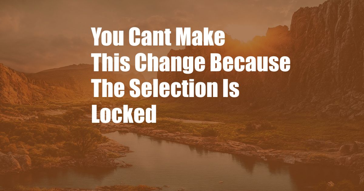 You Cant Make This Change Because The Selection Is Locked