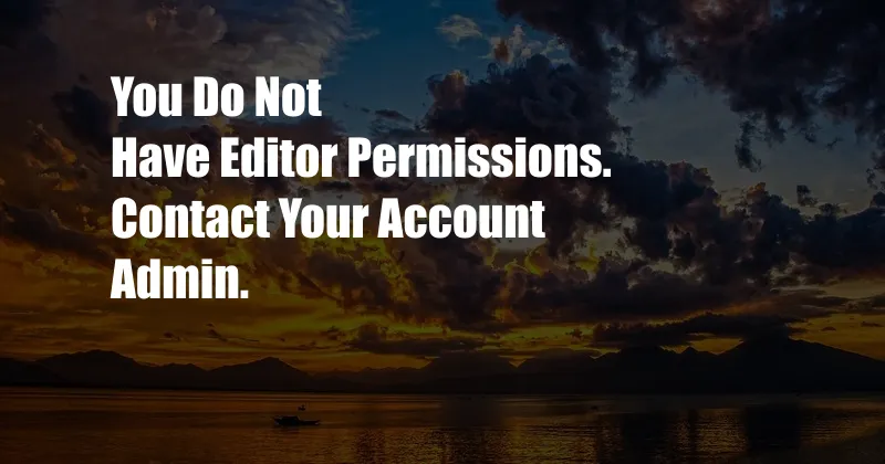 You Do Not Have Editor Permissions. Contact Your Account Admin.