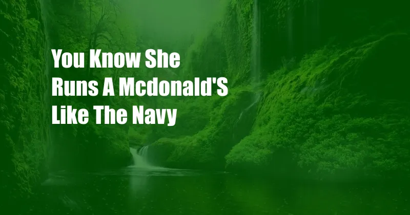 You Know She Runs A Mcdonald'S Like The Navy