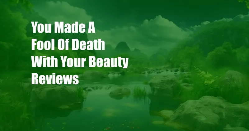 You Made A Fool Of Death With Your Beauty Reviews