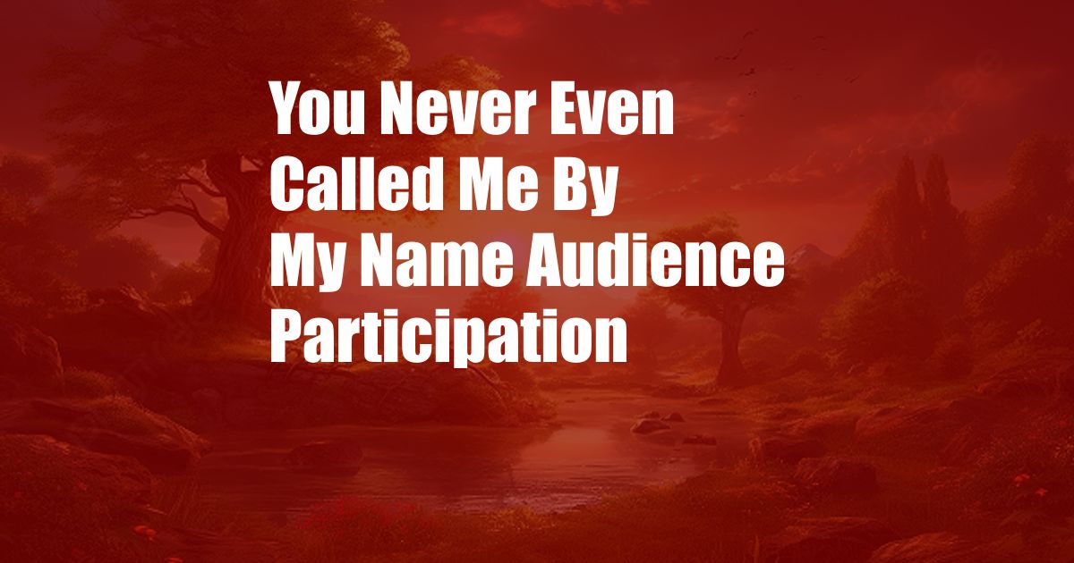 You Never Even Called Me By My Name Audience Participation