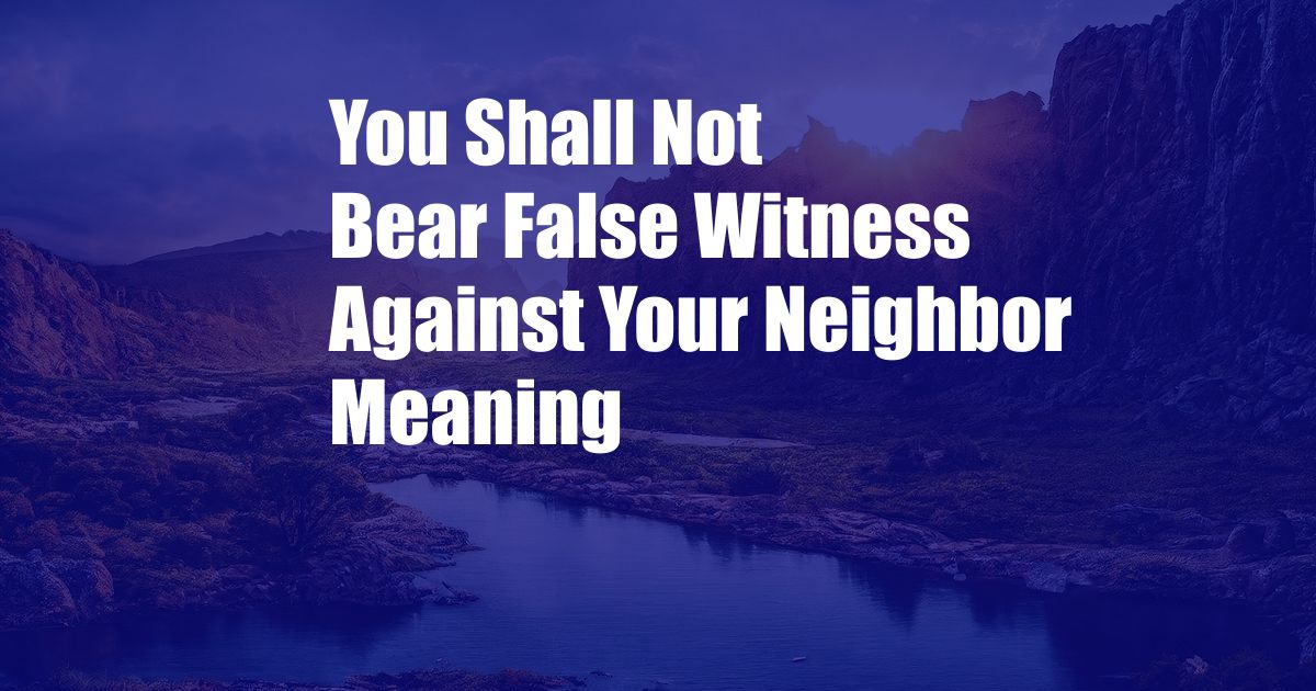 You Shall Not Bear False Witness Against Your Neighbor Meaning