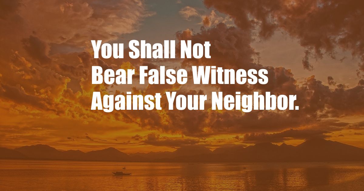 You Shall Not Bear False Witness Against Your Neighbor.