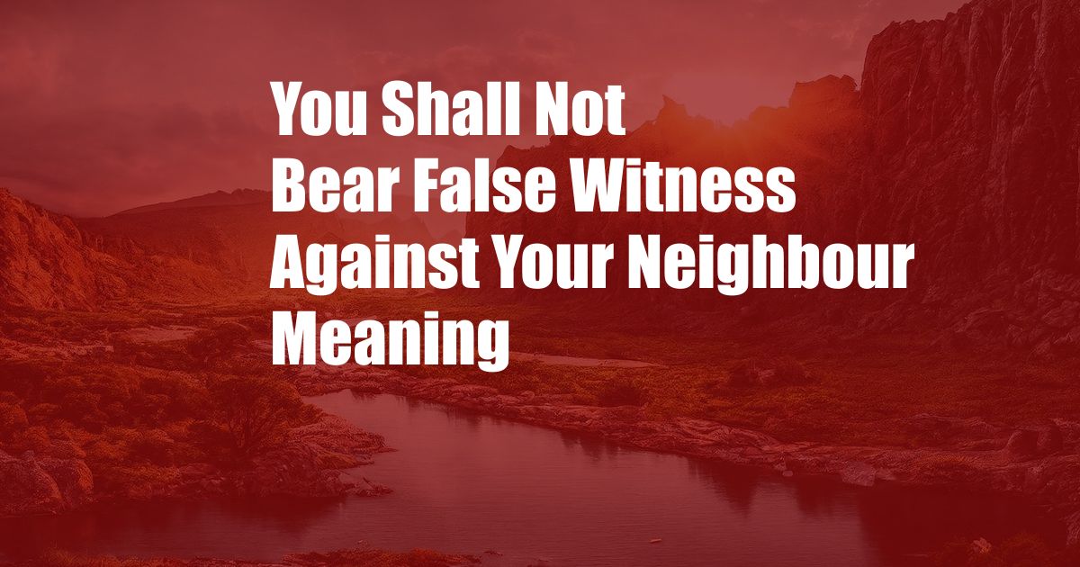 You Shall Not Bear False Witness Against Your Neighbour Meaning