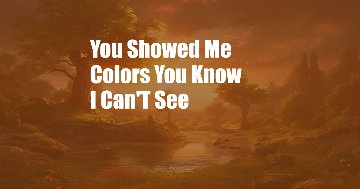 You Showed Me Colors You Know I Can'T See